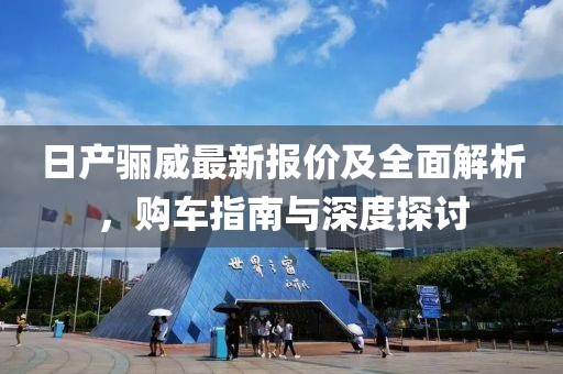 日产骊威最新报价及全面解析，购车指南与深度探讨