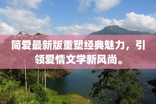 简爱最新版重塑经典魅力，引领爱情文学新风尚。