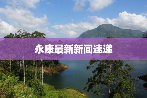 永康最新新闻速递