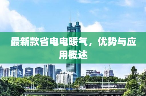 最新款省电电暖气，优势与应用概述