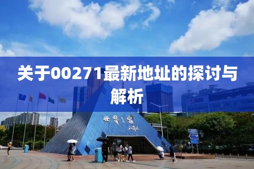 关于00271最新地址的探讨与解析