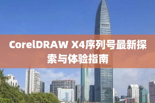 CorelDRAW X4序列号最新探索与体验指南