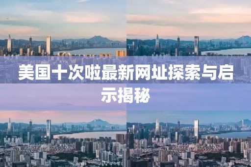 美国十次啦最新网址探索与启示揭秘