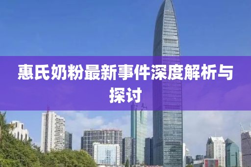 惠氏奶粉最新事件深度解析与探讨