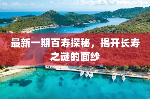 最新一期百寿探秘，揭开长寿之谜的面纱
