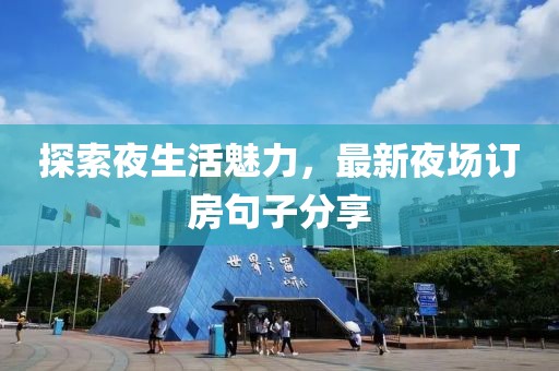 探索夜生活魅力，最新夜场订房句子分享