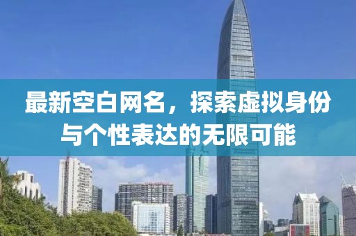 最新空白网名，探索虚拟身份与个性表达的无限可能