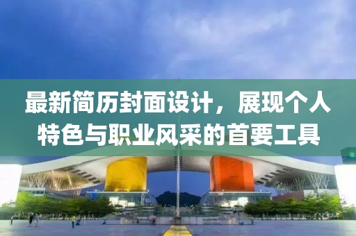 最新简历封面设计，展现个人特色与职业风采的首要工具