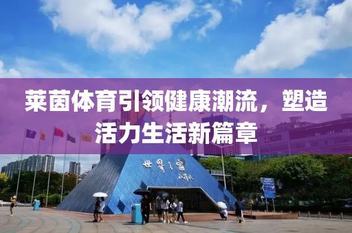 莱茵体育引领健康潮流，塑造活力生活新篇章