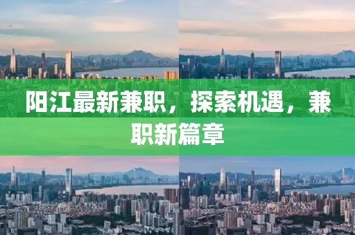 阳江最新兼职，探索机遇，兼职新篇章
