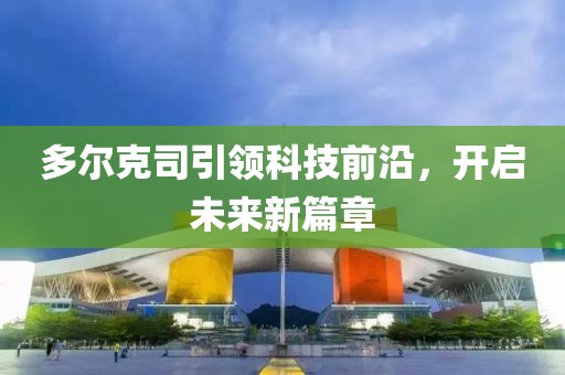 多尔克司引领科技前沿，开启未来新篇章