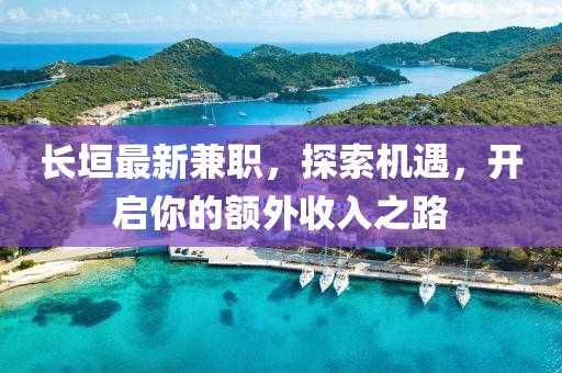 长垣最新兼职，探索机遇，开启你的额外收入之路