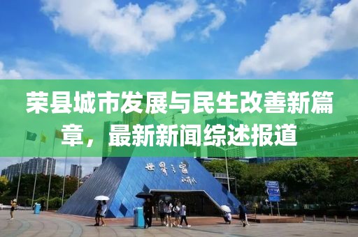 荣县城市发展与民生改善新篇章，最新新闻综述报道