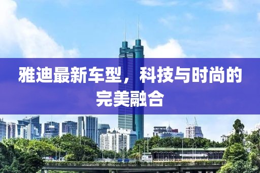 雅迪最新车型，科技与时尚的完美融合