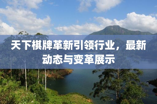 天下棋牌革新引领行业，最新动态与变革展示