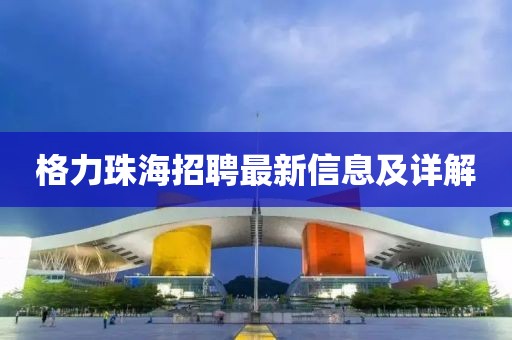 格力珠海招聘最新信息及详解