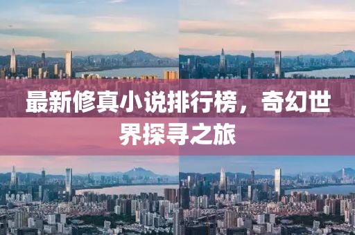 最新修真小说排行榜，奇幻世界探寻之旅