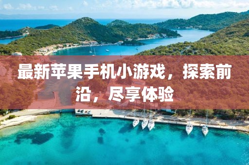 最新苹果手机小游戏，探索前沿，尽享体验