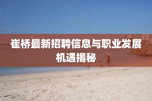 崔桥最新招聘信息与职业发展机遇揭秘