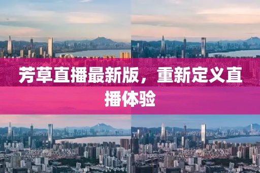 芳草直播最新版，重新定义直播体验