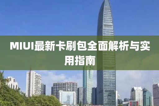 MIUI最新卡刷包全面解析与实用指南