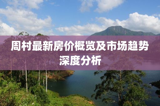周村最新房价概览及市场趋势深度分析