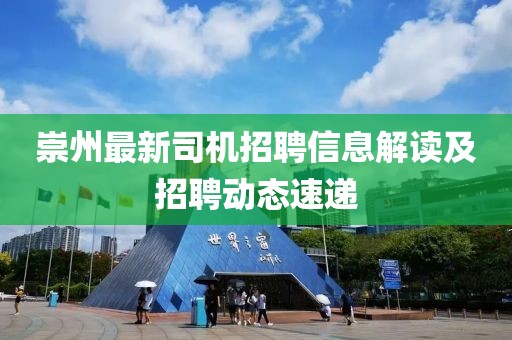 崇州最新司机招聘信息解读及招聘动态速递