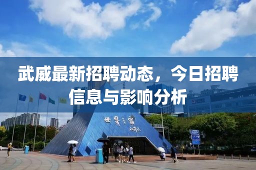 武威最新招聘动态，今日招聘信息与影响分析