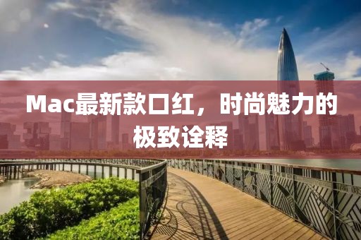Mac最新款口红，时尚魅力的极致诠释
