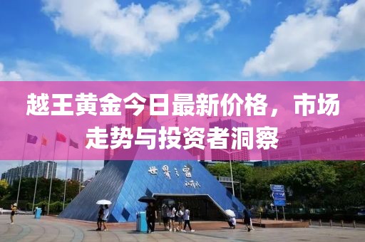越王黄金今日最新价格，市场走势与投资者洞察