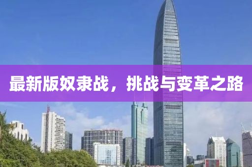 最新版奴隶战，挑战与变革之路