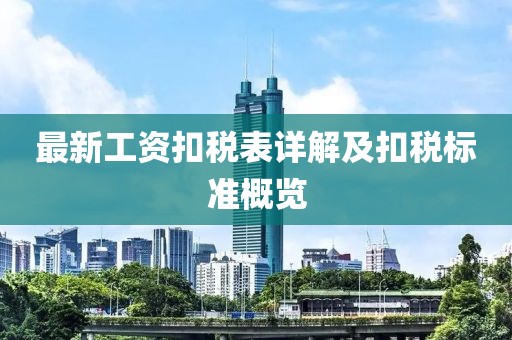 最新工资扣税表详解及扣税标准概览