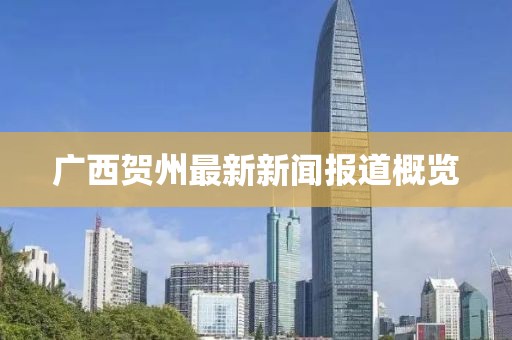 广西贺州最新新闻报道概览