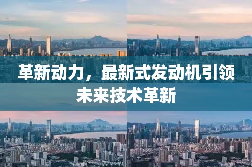 革新动力，最新式发动机引领未来技术革新