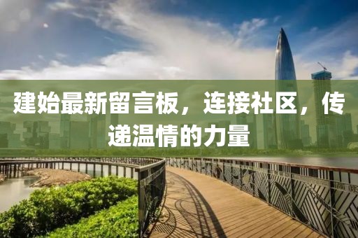 建始最新留言板，连接社区，传递温情的力量