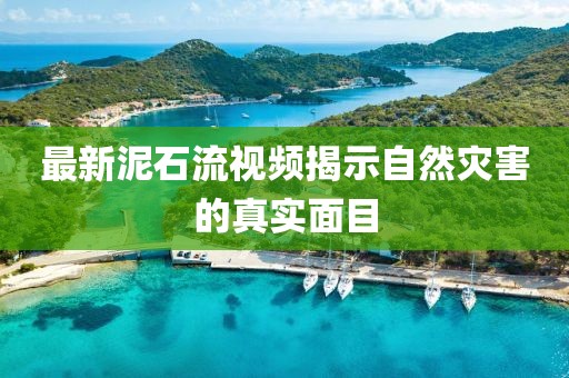 最新泥石流视频揭示自然灾害的真实面目