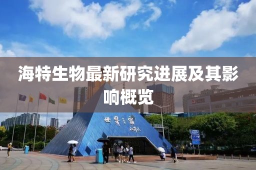 海特生物最新研究进展及其影响概览