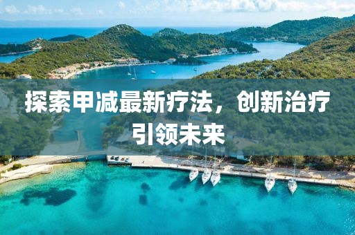 探索甲减最新疗法，创新治疗引领未来