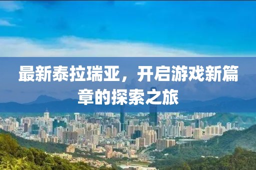 最新泰拉瑞亚，开启游戏新篇章的探索之旅