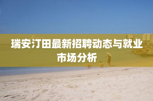 瑞安汀田最新招聘动态与就业市场分析