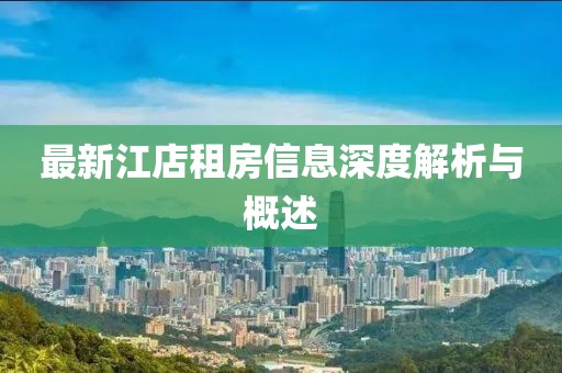 最新江店租房信息深度解析与概述