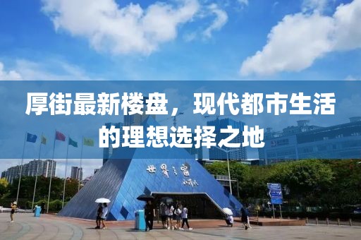 厚街最新楼盘，现代都市生活的理想选择之地