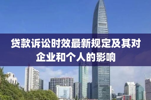 贷款诉讼时效最新规定及其对企业和个人的影响