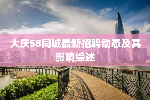 大庆58同城最新招聘动态及其影响综述