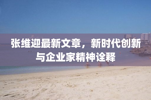 张维迎最新文章，新时代创新与企业家精神诠释