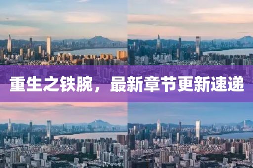 重生之铁腕，最新章节更新速递
