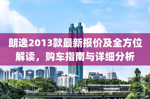 朗逸2013款最新报价及全方位解读，购车指南与详细分析