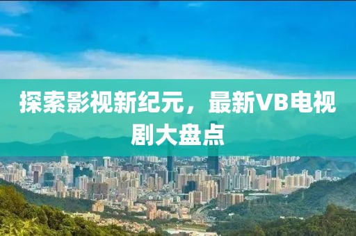 探索影视新纪元，最新VB电视剧大盘点
