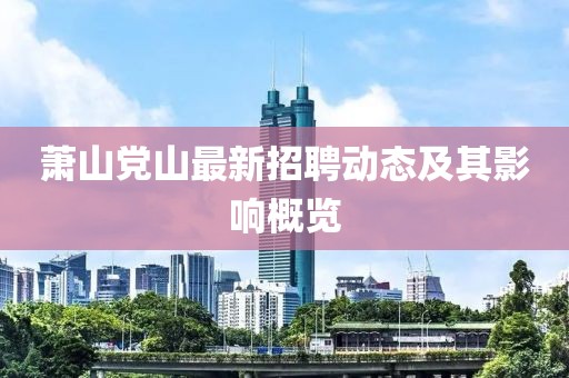 萧山党山最新招聘动态及其影响概览