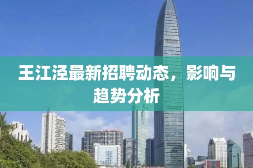 王江泾最新招聘动态，影响与趋势分析